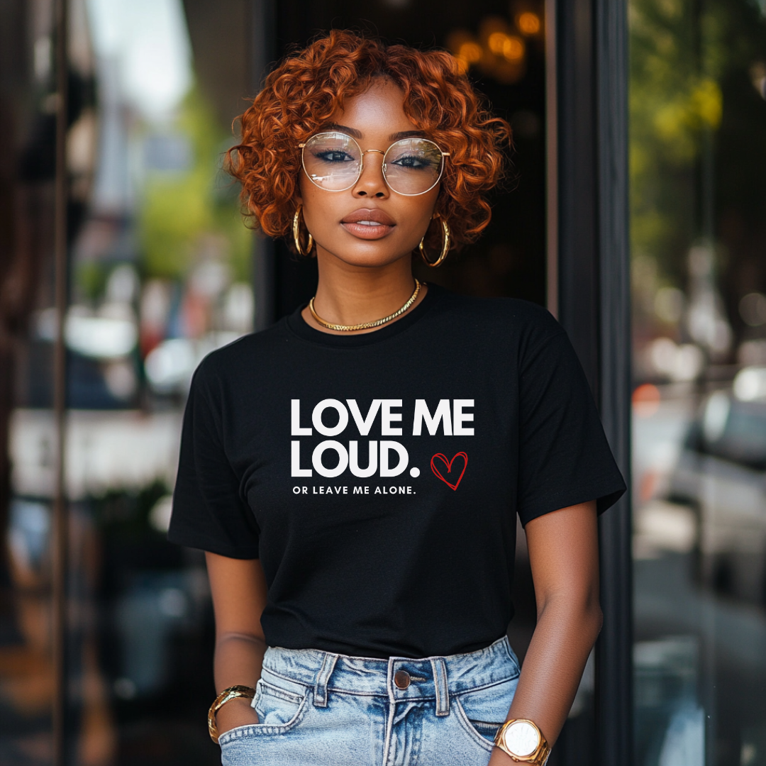 LOVE ME LOUD. or leave me alone. T-shirt