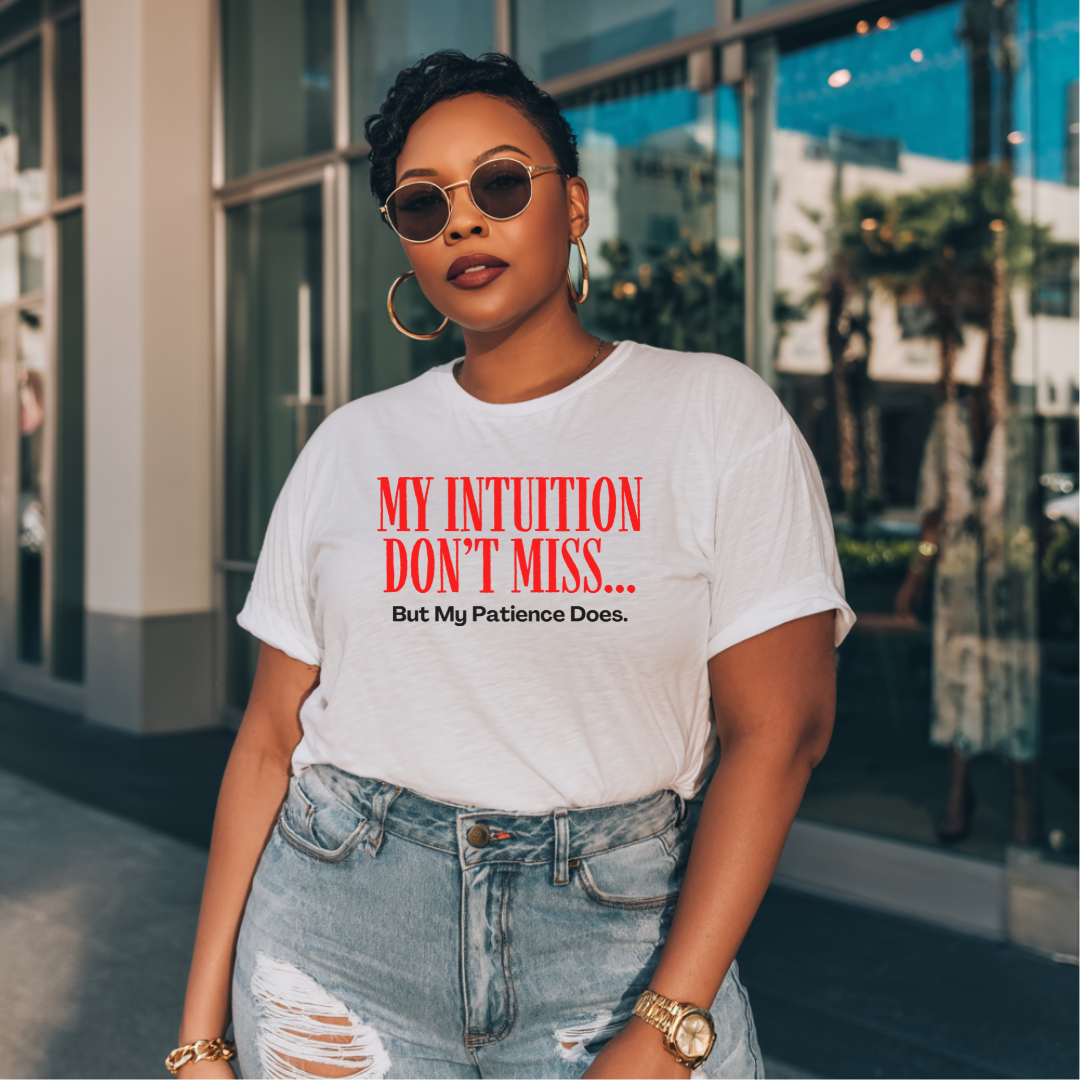 My Intuition Don’t Miss, But My Patience Does T-shirt