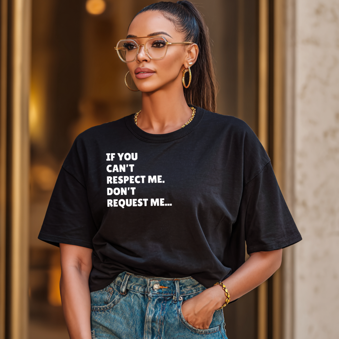 If You Can't Respect Me. Don't  Request Me T-shirt