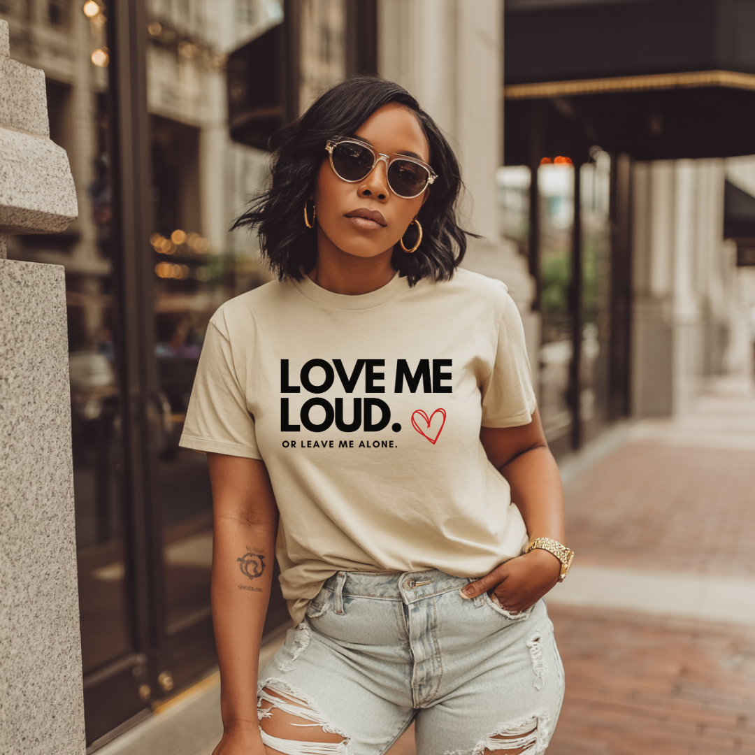 LOVE ME LOUD. or leave me alone. T-shirt